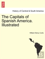The Capitals Of Spanish America. Illustr