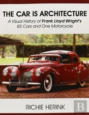 The Car Is Architecture - A Visual History Of Frank Lloyd Wright'S 85 Cars And One Motorcycle