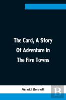 The Card, A Story Of Adventure In The Five Towns
