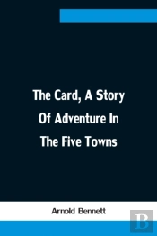The Card, A Story Of Adventure In The Five Towns