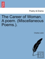 The Career Of Woman. A Poem.  Miscellane