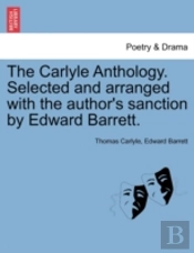 The Carlyle Anthology. Selected And Arranged With The Author'S Sanction By Edward Barrett.