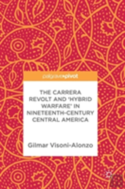 Bertrand.pt - The Carrera Revolt And 'Hybrid Warfare' In Nineteenth-Century Central America