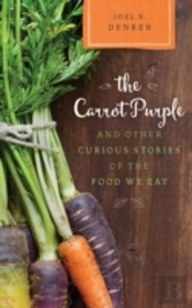 The Carrot Purple And Other Curious Stories Of The Food We Eat
