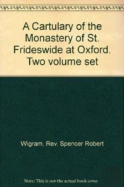 The Cartulary Of The Monastry Of St Frideswide At Oxford Vol I