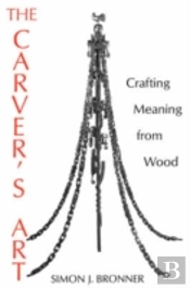 The Carver'S Art: Crafting Meaning From Wood