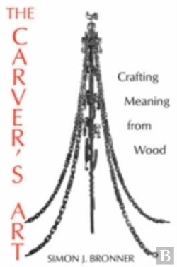 Bertrand.pt - The Carver'S Art: Crafting Meaning From Wood