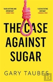 The Case Against Sugar