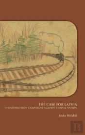 The Case For Latvia. Disinformation Campaigns Against A Small Nation