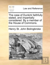 The Case Of Dunkirk Faithfully Stated, A