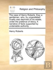 The Case Of Henry Roberts, Esq; A Gentle