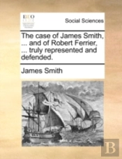 The Case Of James Smith, ... And Of Robe