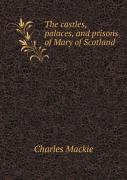The Castles, Palaces, And Prisons Of Mary Of Scotland