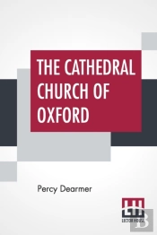 The Cathedral Church Of Oxford: A Descri