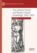 The Catholic Church And Modern Sexual Knowledge, 1850-1950
