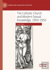 The Catholic Church And Modern Sexual Knowledge, 1850-1950
