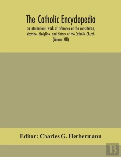 Bertrand.pt - The Catholic Encyclopedia; An International Work Of Reference On The Constitution, Doctrine, Discipline, And History Of The Catholic Church (Volume Xiii)