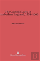 The Catholic Laity In Elizabethan England, 1558-1603