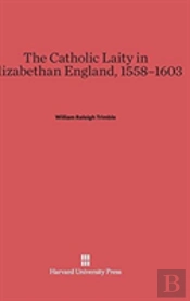 The Catholic Laity In Elizabethan England, 1558-1603