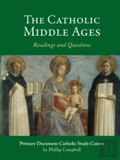 The Catholic Middle Ages: A Primary Document Catholic Study Guide