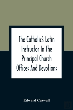 Bertrand.pt - The Catholic'S Latin Instructor In The Principal Church Offices And Devotions; For The Use Of Choirs, Convents, And Mission Schools And For Self-Teaching