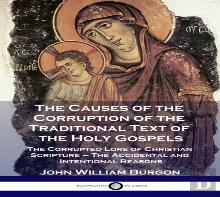 The Causes Of The Corruption Of The Traditional Text Of The Holy Gospels