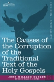 The Causes Of The Corruption Of The Traditional Text Of The Holy Gospels