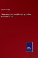 The Cavalier Songs And Ballads Of England From 1642 To 1684