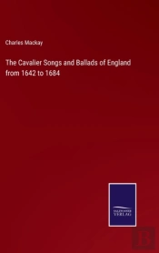 The Cavalier Songs And Ballads Of England From 1642 To 1684