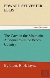 The Cave In The Mountain A Sequel To In The Pecos Country / By Lieut. R. H. Jayne
