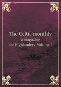 The Celtic Monthly A Magazine For Highlanders. Volume I