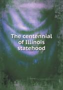 The Centennial Of Illinois Statehood