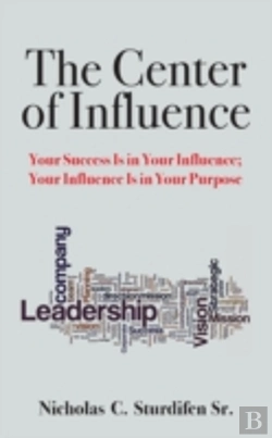 Bertrand.pt - The Center Of Influence: Your Success Is In Your Influence; Your Influence Is In Your Purpose