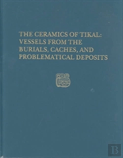 Bertrand.pt - The Ceramics Of Tikal--Vessels From The Burials, Caches And Problematical Deposits