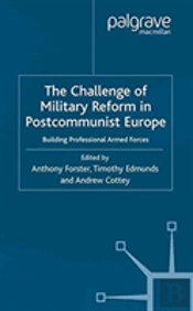 The Challenge Of Military Reform In Postcommunist Europe