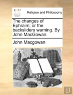 Bertrand.pt - The Changes Of Ephraim; Or The Backsliders Warning. By John Macgowan.