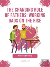 The Changing Role Of Fathers: Working Dads On The Rise