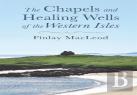 The Chapels And Healings Wells Of The Western Isles