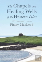 The Chapels And Healings Wells Of The Western Isles