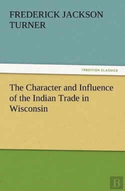 Bertrand.pt - The Character And Influence Of The Indian Trade In Wisconsin