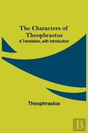 The Characters Of Theophrastus  A Transl