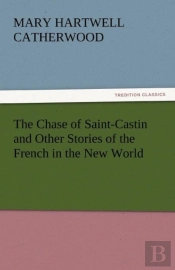 The Chase Of Saint-Castin And Other Stories Of The French In The New World