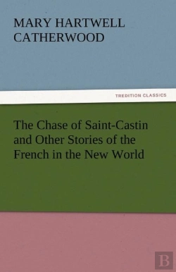 Bertrand.pt - The Chase Of Saint-Castin And Other Stories Of The French In The New World