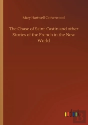 The Chase Of Saint-Castin And Other Stories Of The French In The New World