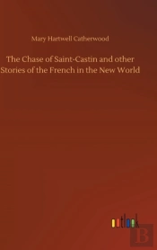 The Chase Of Saint-Castin And Other Stories Of The French In The New World