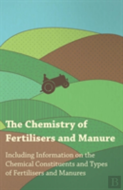 Bertrand.pt - The Chemistry Of Fertilisers And Manure - Including Information On The Chemical Constituents And Types Of Fertilisers And Manures