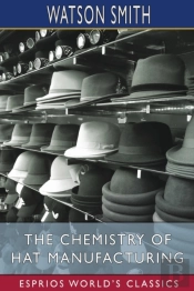The Chemistry Of Hat Manufacturing (Esprios Classics)