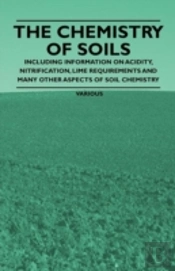 The Chemistry Of Soils - Including Information On Acidity, Nitrification, Lime Requirements And Many Other Aspects Of Soil Chemistry