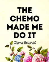 The Chemo Made Me Do It: Chemo Journal