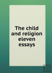 The Child And Religion Eleven Essays